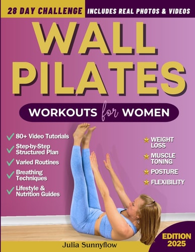Wall Pilates Workouts for Women Transform Your Body and Your Life - Step-by-Step Videos and Photos, Easy to Follow & Low-Impact. A 28-Day Challenge with Beginner to Advanced Workout Plans Included.