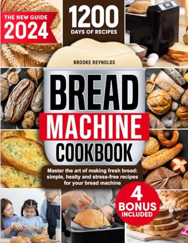 Bread Machine Cookbook Unleash the Art of Homemade Bread and Forget Packaged Bread. Discover Time-Saving, Cost-Effective and Easy-to-Make Recipes to Delight Your Family and Impress Your Guests