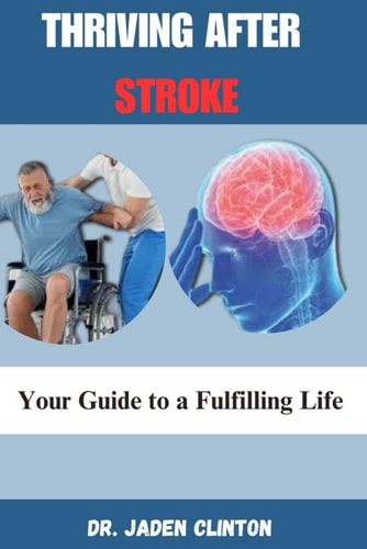 Thriving After Stroke Your Guide to a Fulfilling Life