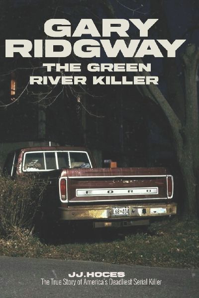 Gary Ridgway the Green River Killer: A Shadow Hunter: The True Story of America's Deadliest Serial Killer Who Cheated Justice for Decades