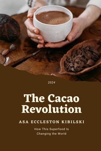 The Cacao Revolution How This Superfood Is Changing the World