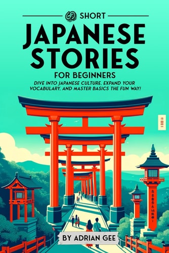 69 Short Japanese Stories for Beginners Dive Into Japanese Culture, Expand Your Vocabulary, and Master Basics the Fun Way!