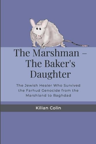 The Baker's Daughter The Jewish Healer Who Survived the Farhud Genocide from the Marshland to Baghdad