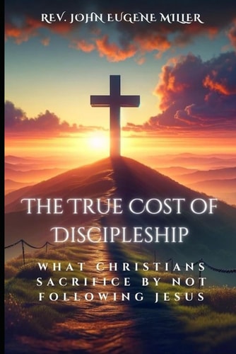 The True Cost of Discipleship What Christians Sacrifice by Not Following Jesus