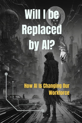 Will I Be Replaced by AI? How AI Is Changing Our Workforce