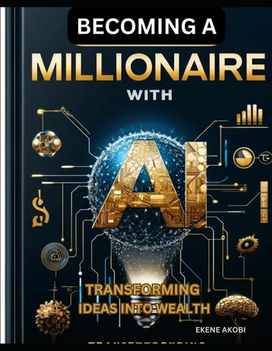 Becoming a Millionaire with AI Transforming Ideas Into Wealth