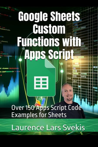 Google Sheets Custom Functions with Apps Script Over 150 Apps Script Code Examples for Sheets