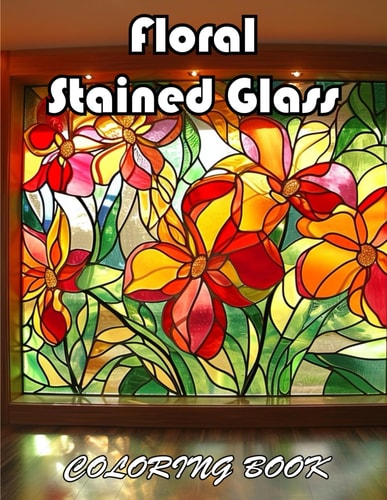 Floral Stained Glass Coloring Book A Journey of Color for All Ages