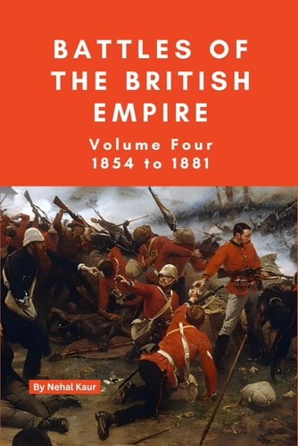 The Battles of the British Empire VOLUME FOUR 1854 to 1881