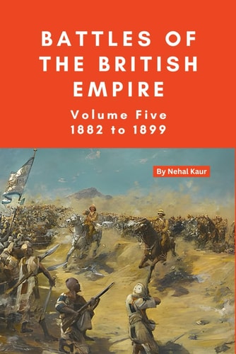 The Battles of the British Empire VOLUME FIVE 1882 to 1899