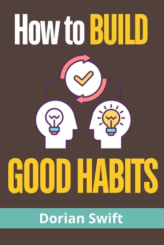 How to Build Good Habits Building Good Habits for Lasting Change