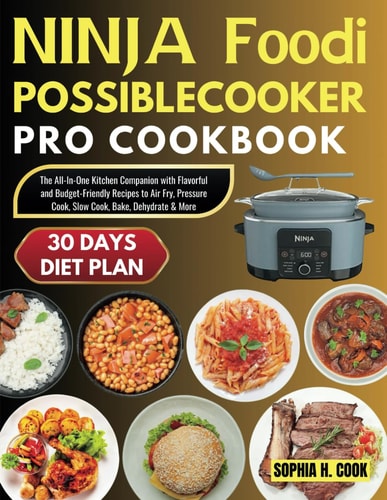 Ninja Foodi Possible Cooker Pro Cookbook The All-In-One Kitchen Companion with Flavorful and Budget-Friendly Recipes to Air Fry, Pressure Cook, Slow Cook, Bake, Dehydrate & More