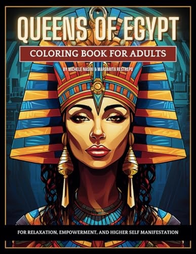 Queens of Egypt A Coloring Book for Adults to Increase Relaxation, Empowerment and Higher Self Manifestation: Filled with the Egyptian Symbols that Represent Life, Stability, Power, Good Fortune, and Protection.