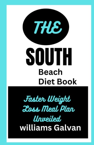 The South Beach Diet Book Quick And Easy To Prepare, Phase 1,2,3: Faster Weight Loss Meal Plan Unveiled