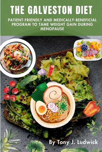 The Galveston Diet Patient-friendly and Medically-Beneficial Program to Tame Weight Gain During Menopause: Easy 4 Weeks Meal Plan and Fast Anti-Inflammatory and Hormone Balancing Recipes