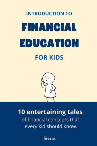 Introduction to Financial Education for Kids 10 Entertaining Tales of Financial Concepts that Every Kid Should Know