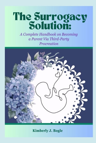 The Surrogacy Solution A Complete Handbook on Becoming a Parent Via Third-Party Procreation