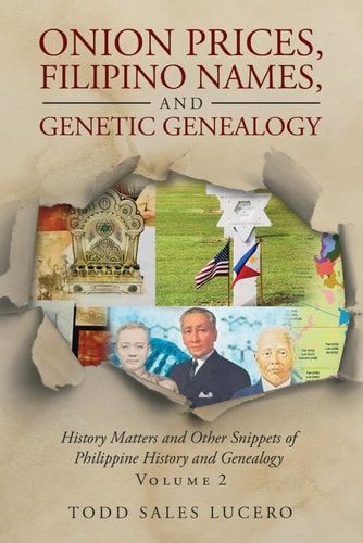 Onion Prices, Filipino Names, and Genetic Genealogy History Matters and Other Snippets of Philippine History and Genealogy Volume 2