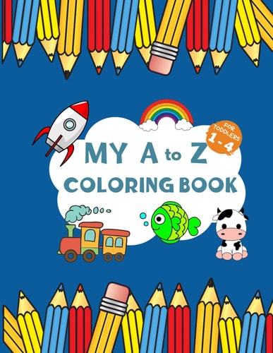 My A to Z Coloring Book For Toddlers. 118 Easy And Fun Coloring Pages For Kids, Preschool and Kindergarten (Ages 1- 4)