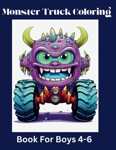 Monster Truck Coloring Book For Boys 4-6 Vol. 1 Truck Coloring Book for Boys 4-6, (and Girls) Who Love Monster Trucks