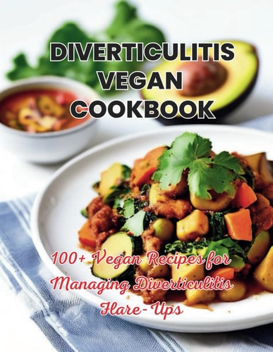 Diverticulitis Vegan Cookbook 100+ Vegan Recipes for Managing Diverticulitis Flare-Ups