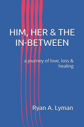 Him, Her & the In-Between A Journey of Love, Loss & Healing