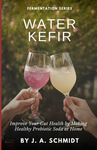 Water Kefir Improve Your Gut Health by Making Your Own Probiotic Soda at Home