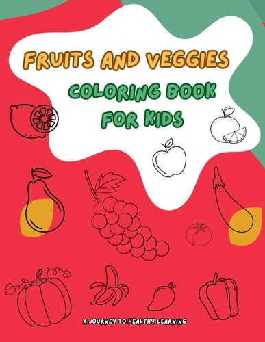 Fruits and Veggies Coloring Book for Kids A Journey to Healthy Learning: Blend Fun Coloring with Exciting Alphabet Discovery Through Fruits and Veggies