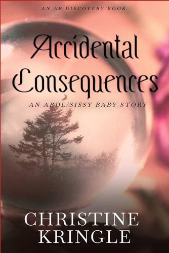 Accidental Consequences An ABDL/Sissy Baby Short Story