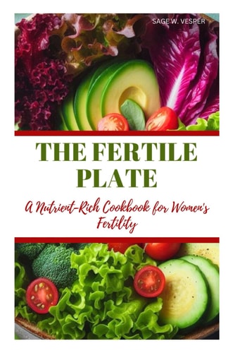 The Fertile Plate A Rich-Nutrient Cookbook for Women's Fertility