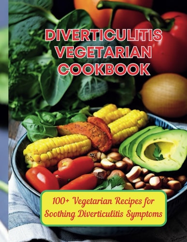 Diverticulitis Vegetarian Cookbook 100+ Vegetarian Recipes for Soothing Diverticulitis Symptoms