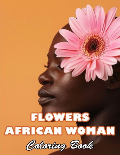 Flowers African Woman Coloring Book 100+ High-quality Illustrations for All Fans