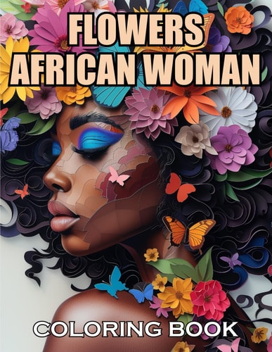 Flowers African Woman Coloring Book 100+ Exciting and Adorable Illustrations for All Ages