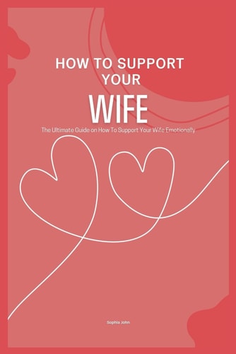 How to Support Your Wife The Ultimate Guide on How To Support Your Wife Emotionally