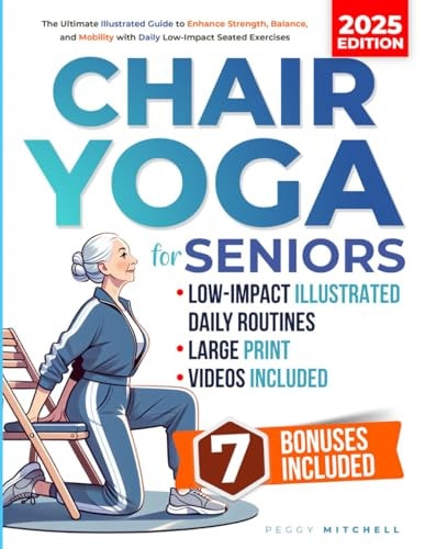 Chair Yoga for Seniors: The Ultimate Illustrated Guide to Enhance Strength, Balance, and Mobility with 15-Minute Daily Low-Impact Seated Exercises | Suitable for All Skill Levels