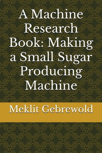 A Machine Research Book Making a Small Sugar Producing Machine