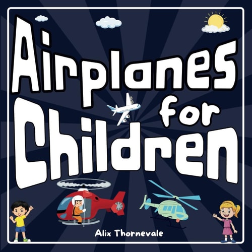 Airplanes for Children Explore the Fascinating World of Airplanes with Fun Facts, Activities, and Games