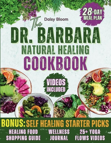 The Dr. Barbara's Natural Healing Cookbook Unlock Your Body's Healing Power with Wholesome Plant-Based Recipes Inspired by Barbara O'Neill's Teachings and a 28-Dаy Meal Plan