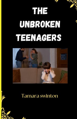 The Unbroken Teenagers A Teen's Guide to Overcoming and Growing Through Divorce