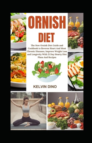 Ornish Diet The New Ornish Diet Guide and Cookbook to Reverse Heart and Most Chronic Diseases, Improve Weight Loss and Longevity with 21 Day Hearty Diet Plans and Recipes