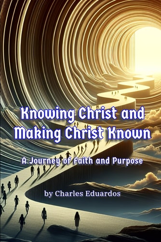 Knowing Christ and Making Christ Known A Journey of Faith and Purpose