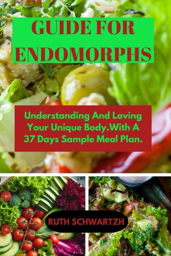 Guide for Endomorphs Understanding And Loving Your Unique Body.With A 37 Days Sample Meal Plan.