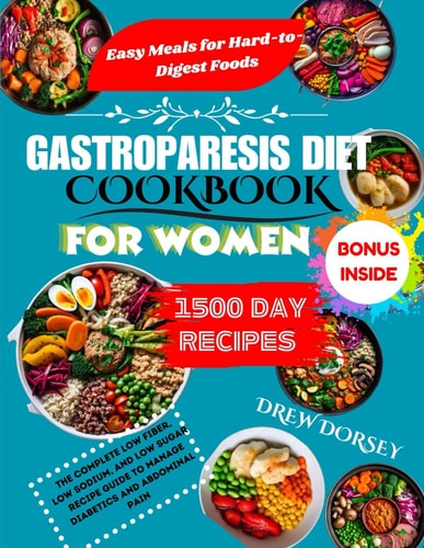 Gastroparesis Diet Cookbook for Women The Complete Low Fiber, Low Sodium, and Low Sugar Recipes to Manage Diabetics and Abdominal Pain.