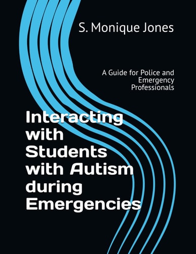 Interacting with Students with Autism During Emergencies A Guide for Police and Emergency Professionals