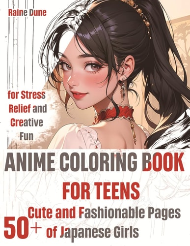 Anime Coloring Book for Teens 50+ Cute and Fashionable Pages of Japanese Girls for Stress Relief and Creative Fun