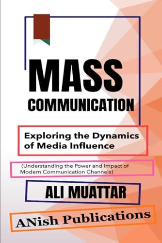 Mass Communication Exploring the Dynamics of Media Influence (Understanding the Power and Impact of Modern Communication Channels)
