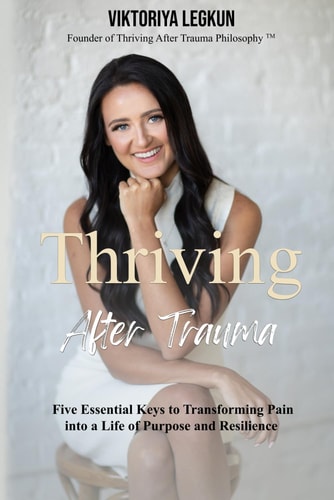 Thriving After Trauma Five Essential Keys to Transforming Pain Into a Life of Purpose and Resilience