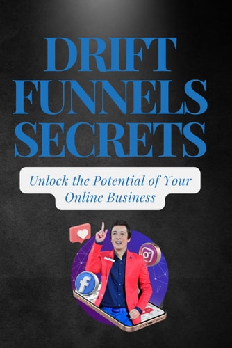 Drift Funnels Secrets Unlocking the Potential of Online Business