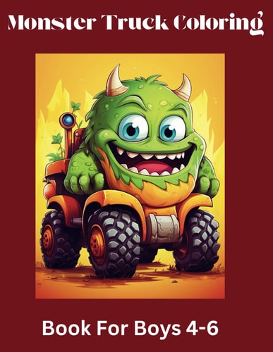 Monster Truck Coloring Book For Boys 4-6 Vol. 3 Truck Coloring Book for Boys 4-6, (and Girls) Who Love Monster Trucks