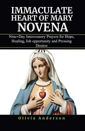 Immaculate Heart of Mary Novena Nine-Day Intercessory Prayers for Hope, Healing, Job Opportunity and Pressing Desires